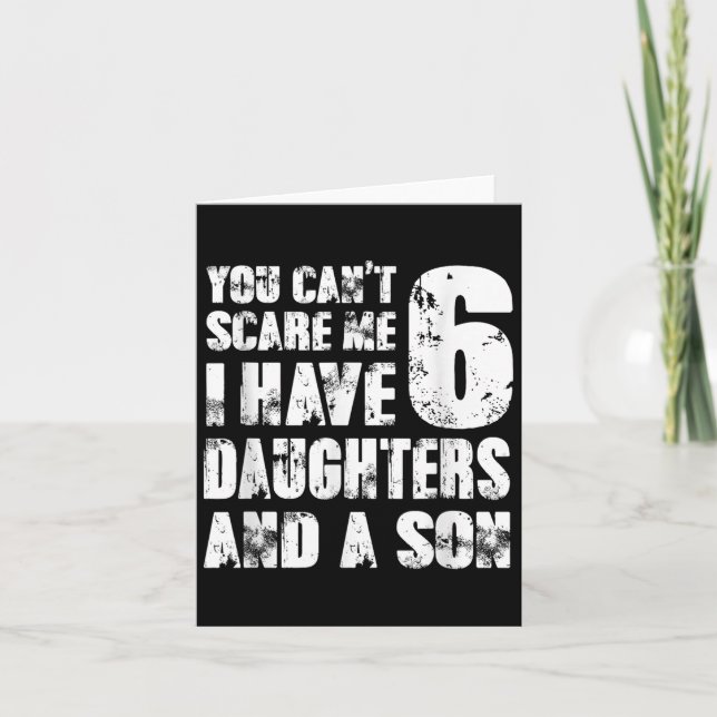 Father You Cant E Me I Have 6 Daughters And A Son  Card (Front)