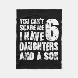 Father You Cant E Me I Have 6 Daughters And A Son  Fleece Blanket
