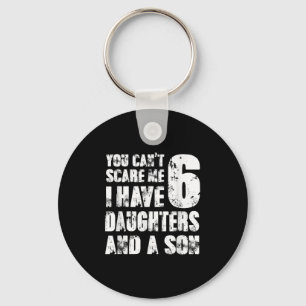 Father You Cant E Me I Have 6 Daughters And A Son  Keychain