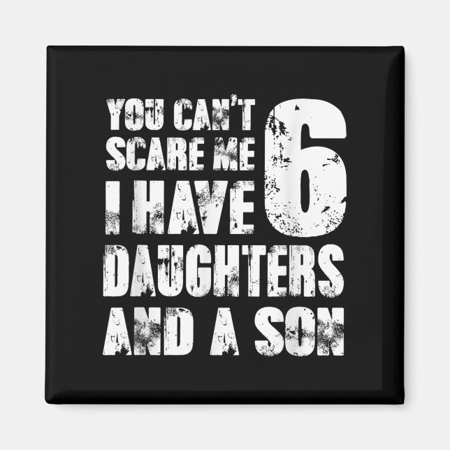 Father You Cant E Me I Have 6 Daughters And A Son  Magnet (Front)