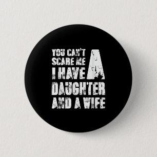 Father You Cant E Me I Have A Daughter And A Wife 2 Inch Round Button