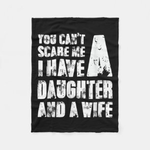 Father You Cant E Me I Have A Daughter And A Wife  Fleece Blanket