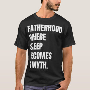 Fatherhood where sleep becomes a myth T-Shirt