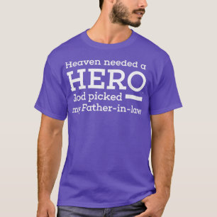 Fatherinlaw Memorial T Heaven needed a HERO T-Shirt