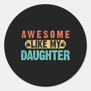 Fathers Day Awesome Like My Daughter For Dad  Classic Round Sticker