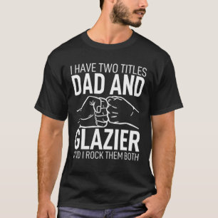 Father's Day Daddy I Have Two Titles Dad & Glazier T-Shirt