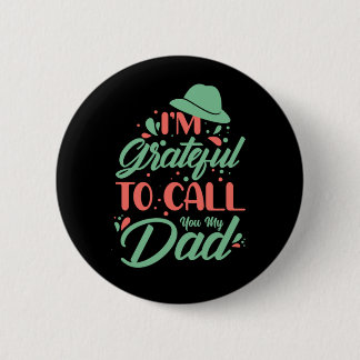 Father's Day I Am Grateful To Call You My Dad 2 Inch Round Button