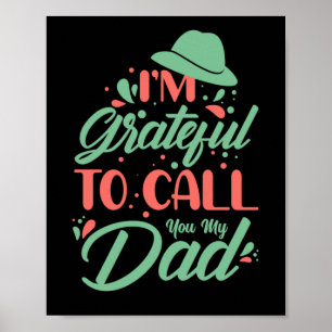 Father's Day I Am Grateful To Call You My Dad Poster