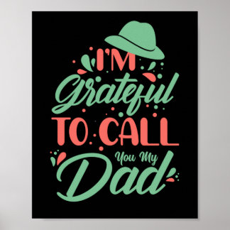 Father's Day I Am Grateful To Call You My Dad Poster