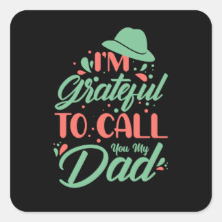 Father's Day I Am Grateful To Call You My Dad Square Sticker