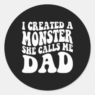 Fathers Day I Created A Monster She Calls Me Dad G Classic Round Sticker