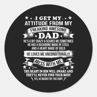 Fathers Day I Get My Attitude From My Freaking Awe Classic Round Sticker