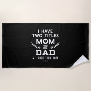 Father's Day   I Have Two Titles Mom And Father Beach Towel