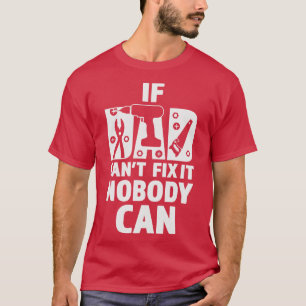 Fathers Day   If Dad Cant Fix It Nobody Can  T-Shirt