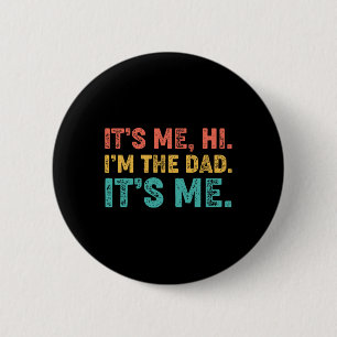 Fathers Day Its Me Hi I'm The Dad Its Me 1  2 Inch Round Button