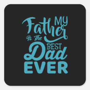 Father's Day My Father Is The Best Dad Ever Square Sticker