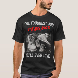 Fathers Day The Toughest Job Youll Ever Love Fathe T-Shirt