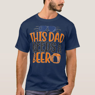 Father's day This dad needs a beer Drink Pub Bar F T-Shirt