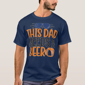 Father's day This dad needs a beer Drink Pub Bar F T-Shirt