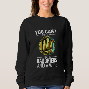 Fathers Day You Can´t Scare Me I Have 5 Daughters Sweatshirt