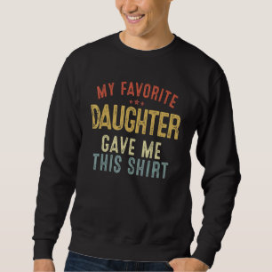 Father's Mother's Day My Favourite Daughter Gave Sweatshirt