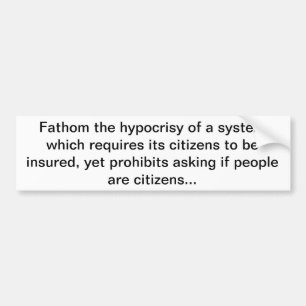 Fathom the hypocrisy of a system which requires... bumper sticker