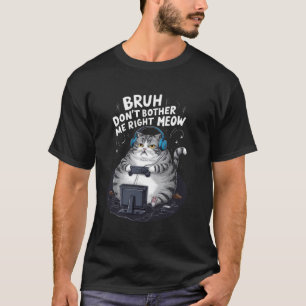Fatty Cat Gamer Gaming Bruh Don't Bother Me Right  T-Shirt