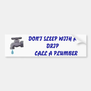 FAUUCET, DON'T SLEEP WITH A DRIP      CALL A PL... BUMPER STICKER
