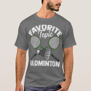 Favorite Topic Badminton Shuttlecock Gift T-Shirt