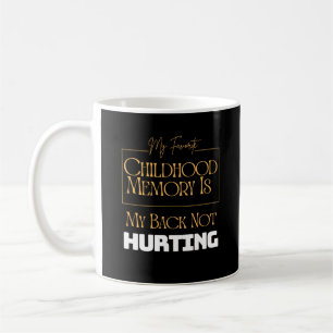 Favourite Childhood Memory Is My Back Not Hurting  Coffee Mug