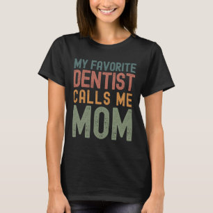 Favourite Dentist Calls Me Mom Funny Mothers Day C T-Shirt