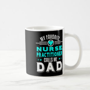 Favourite Nurse Practitioner Calls Me Dad Fathers Coffee Mug
