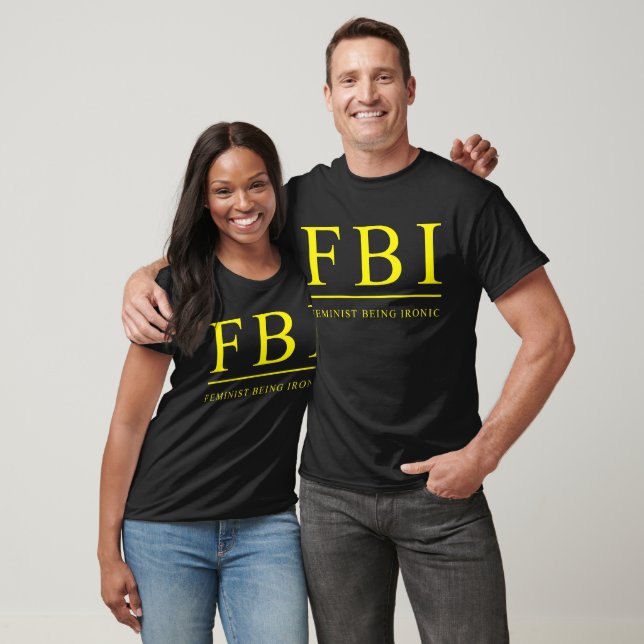FBI | Feminist Being Ironic Funny T-Shirt (Unisex)