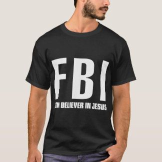 FBI Firm believer in Jesus  T-Shirt