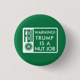 FBI WARNING! TRUMP IS A NUT JOB 1 INCH ROUND BUTTON