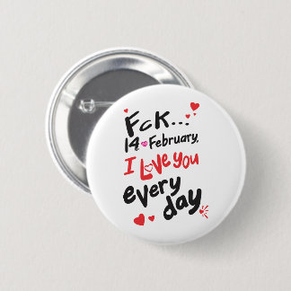 Fck 14th of February, I love you every day 2 Inch Round Button