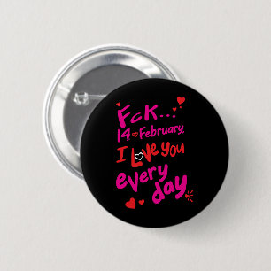 Fck 14th of February, I love you every day 2 Inch Round Button