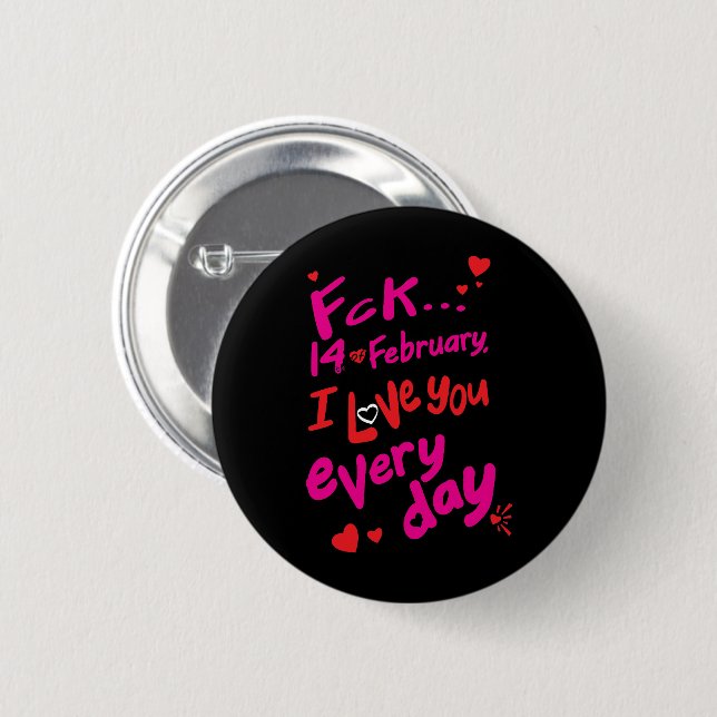 Fck 14th of February, I love you every day 2 Inch Round Button (Front & Back)