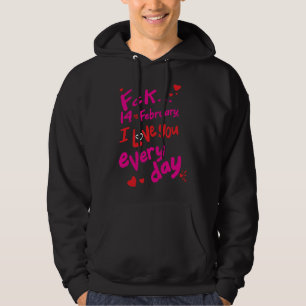 Fck 14th of February, I love you every day Hoodie
