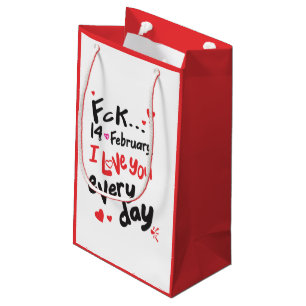 Fck 14th of February, I love you every day Small Gift Bag