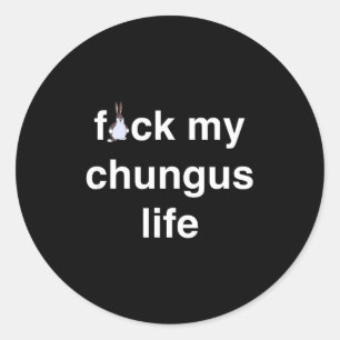 Fck My Chungus Life Fuc Funny Gift Novelty Big Tex Classic Round Sticker