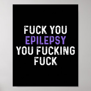 Fck You Epilepsy You Fcking Fck - Funny Epilepsy Poster