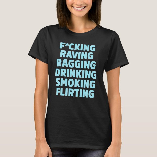 Fcking Raving Ragging Drinking Smoking Flirting Ap T-Shirt (Front)