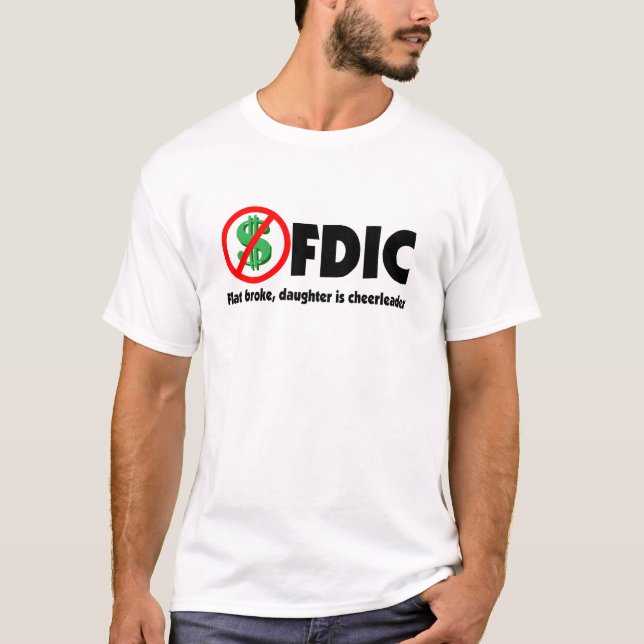 FDIC - Flat broke, daughter is cheerleader T-Shirt (Front)
