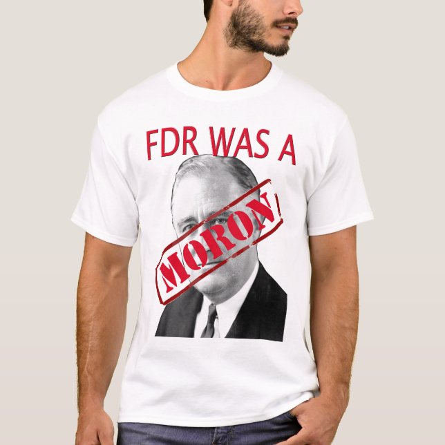 FDR was a MORON T-Shirt (Front)