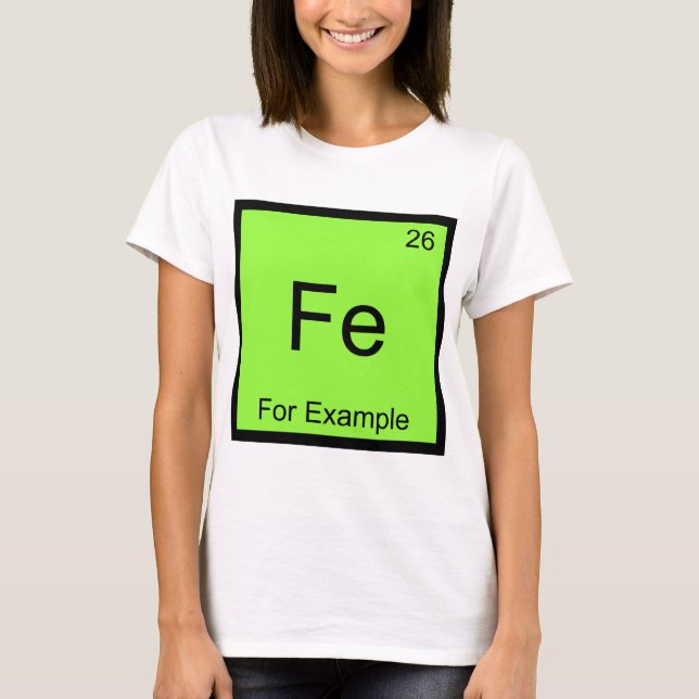 Fe - For Example Funny Chemistry Element Symbol T T-Shirt (Front)