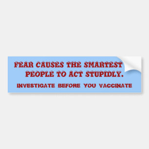 FEAR CAUSES THE SMARTEST OF PEOPLE TO ACT STUPI... BUMPER STICKER