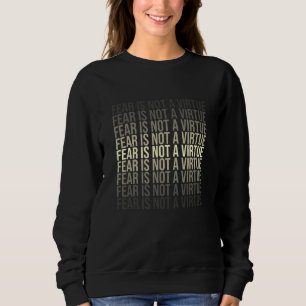 Fear Is Not A Virtue Motivational Quote Mind Help Sweatshirt
