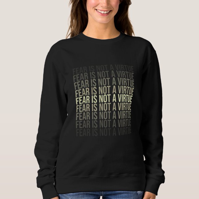 Fear Is Not A Virtue Motivational Quote Mind Help Sweatshirt (Front)