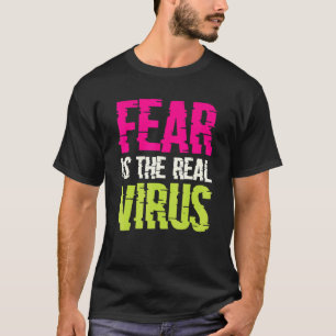 Fear Is The Real Virus T-Shirt